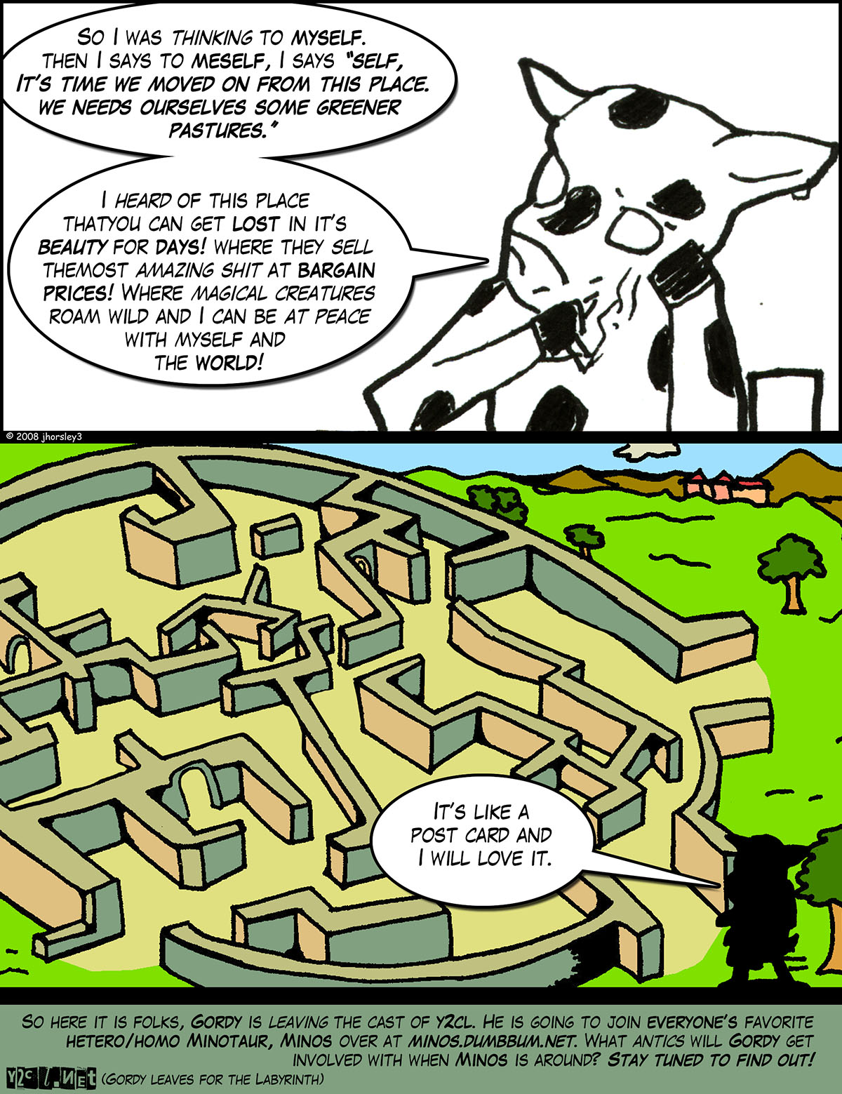 And with this strip Gordy will leave y2cl and join the cast of Minos the Minotaur over at www.minos.dumbbum.net.
Check out his adventures there! I’m sure they will also post here, but you never know if he will sneak into a strip with Minos and not here!